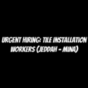 Urgent Hiring: Tile Installation Workers (Jeddah - Mina)