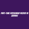 Part-Time Housemaid Needed in Jeddah!