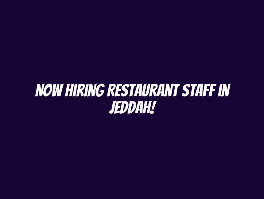 Now Hiring Restaurant Staff in Jeddah!