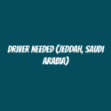 Driver Needed (Jeddah, Saudi Arabia)