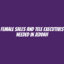 Female Sales and Tele Executives Needed in Jeddah