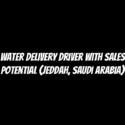 Water Delivery Driver with Sales Potential (Jeddah, Saudi Arabia)