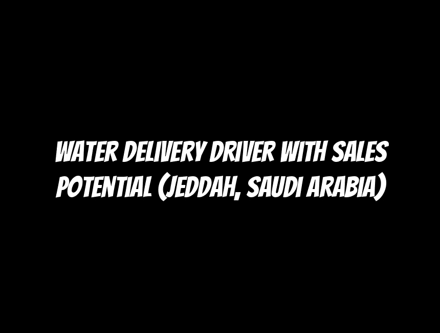 Water Delivery Driver with Sales Potential (Jeddah, Saudi Arabia)