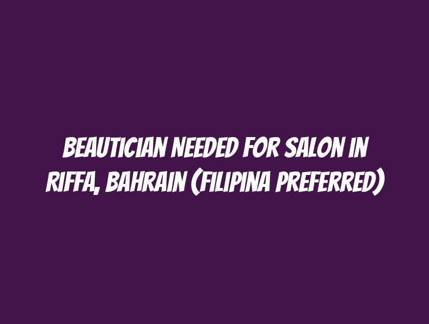 Beautician Needed for Salon in Riffa, Bahrain (Filipina Preferred)