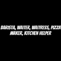 Barista, Waiter, Waitress, Pizza Maker, Kitchen Helper