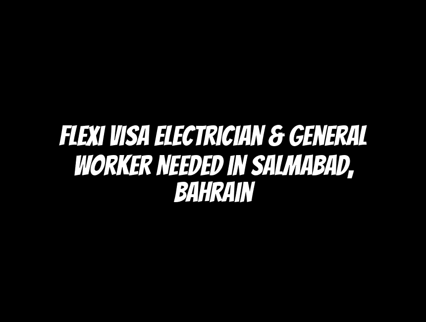 Flexi Visa Electrician & General Worker Needed in Salmabad, Bahrain