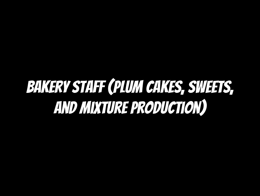 Bakery Staff (Plum Cakes, Sweets, and Mixture Production)