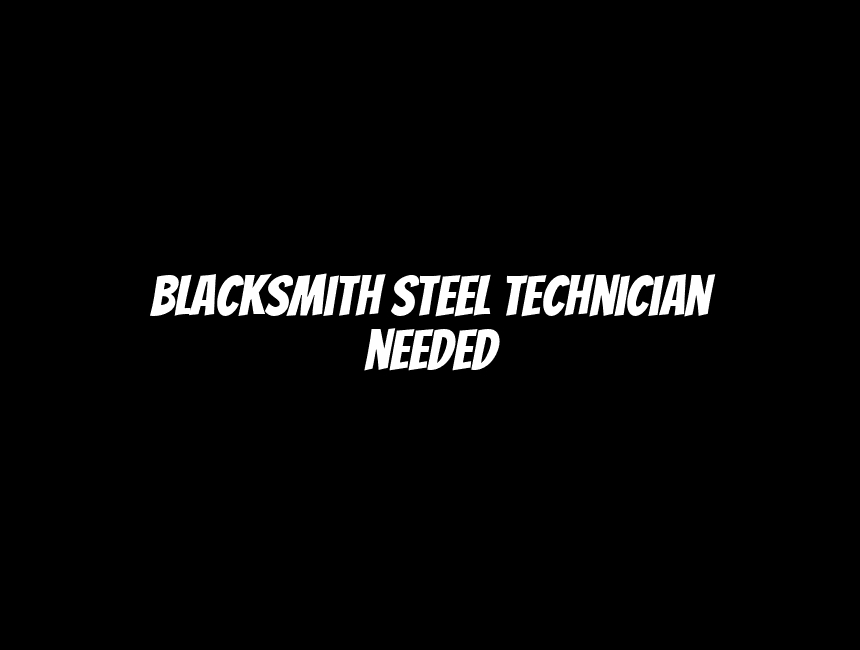 Blacksmith Steel Technician needed