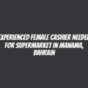 Experienced Female Cashier Needed for Supermarket in Manama, Bahrain