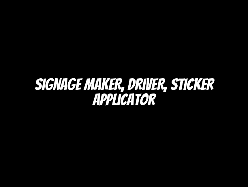 Signage Maker, Driver, Sticker Applicator