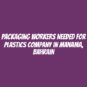 Packaging Workers Needed for Plastics Company in Manama, Bahrain