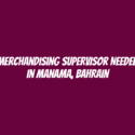 Merchandising Supervisor Needed in Manama, Bahrain