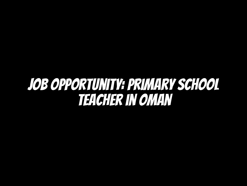 Job Opportunity: Primary School Teacher in Oman