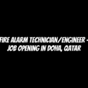 Fire Alarm Technician/Engineer - Job Opening in Doha, Qatar