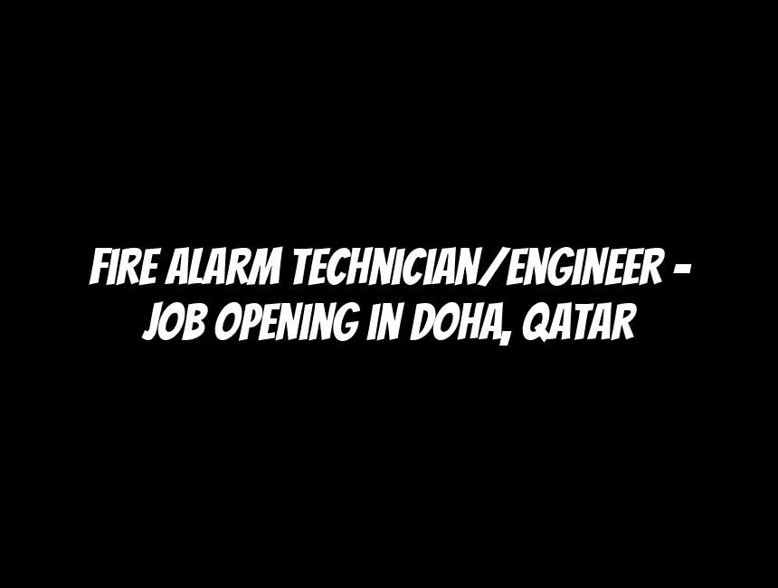 Fire Alarm Technician/Engineer - Job Opening in Doha, Qatar