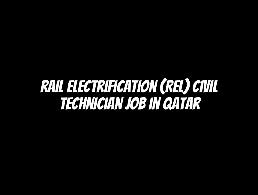 Rail Electrification (REL) Civil Technician Job in Qatar