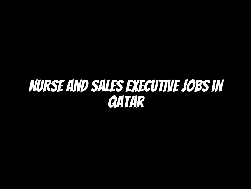 Nurse and Sales Executive Jobs in Qatar