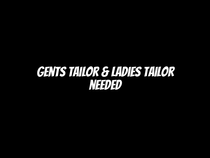 Gents Tailor & Ladies Tailor needed